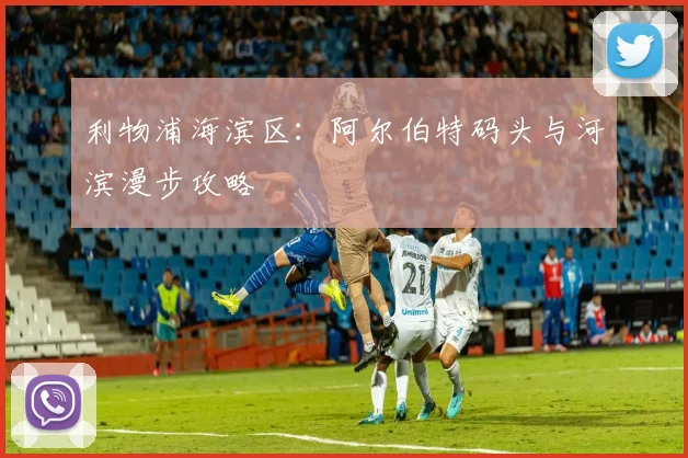 利物浦海滨区:阿尔伯特码头与河滨漫步攻略